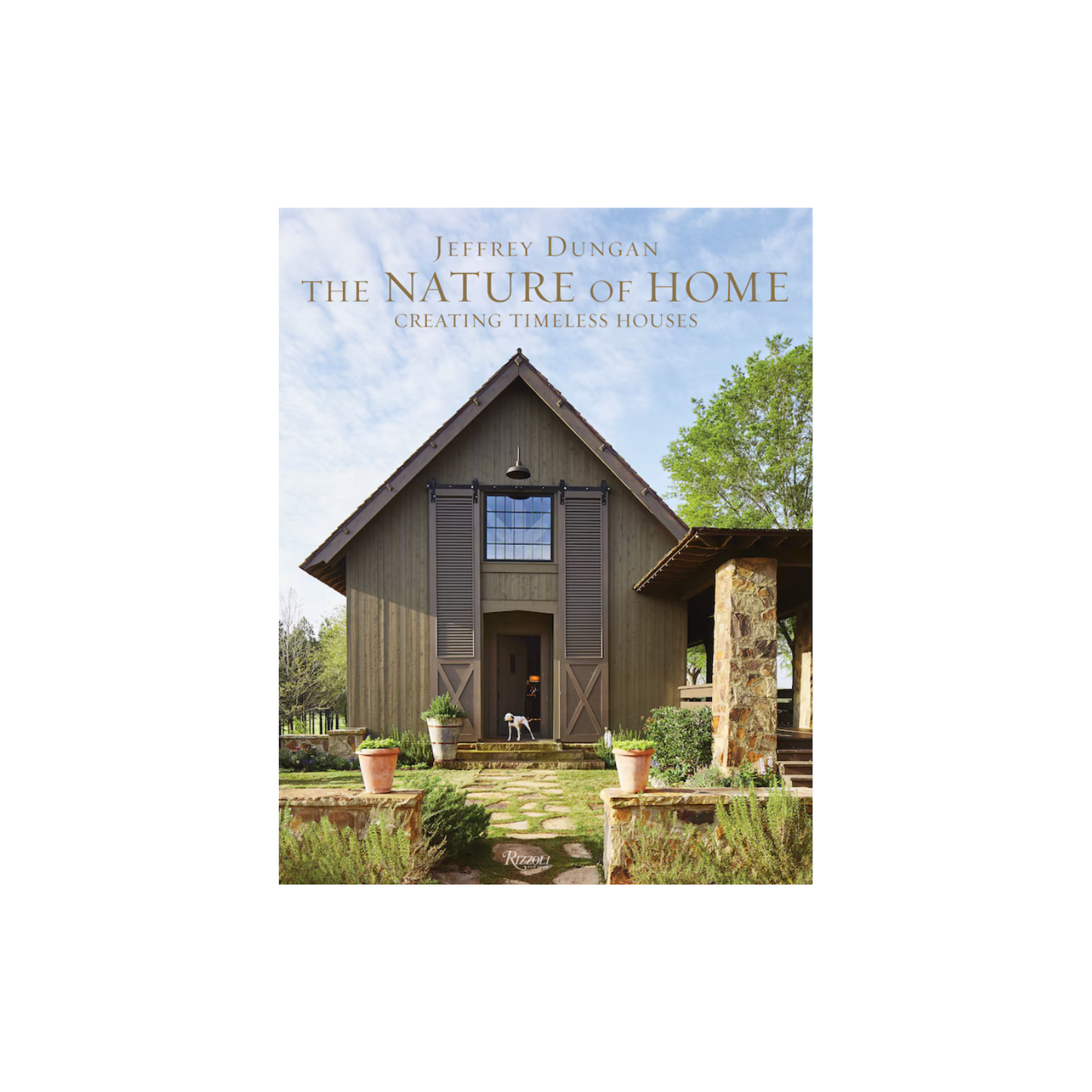 The Nature Of Home: Creating Timeless Houses - Jeffrey Dungan